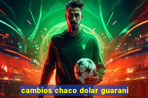 cambios chaco dolar guarani